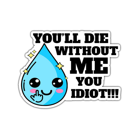 (3pcs) Hydration Sticker You_ll Die Without Me You Idiot Sticker
